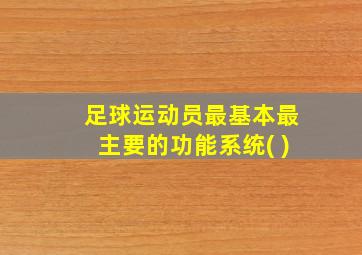 足球运动员最基本最主要的功能系统( )